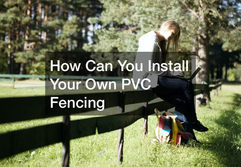 How Can You Install Your Own PVC Fencing