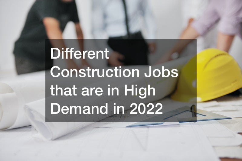 Different Construction Jobs that are in High Demand in 2022