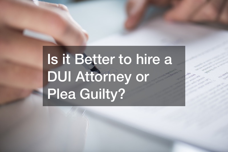 Is it Better to hire a DUI Attorney or Plea Guilty?