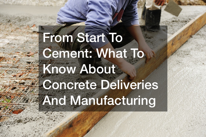 From Start To Cement  What To Know About Concrete Deliveries And Manufacturing
