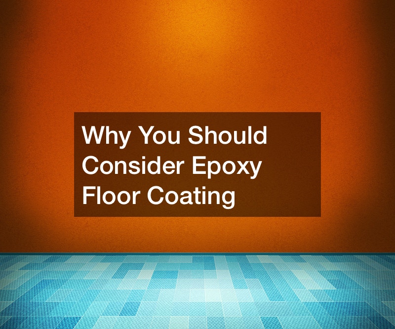 Why You Should Consider Epoxy Floor Coating
