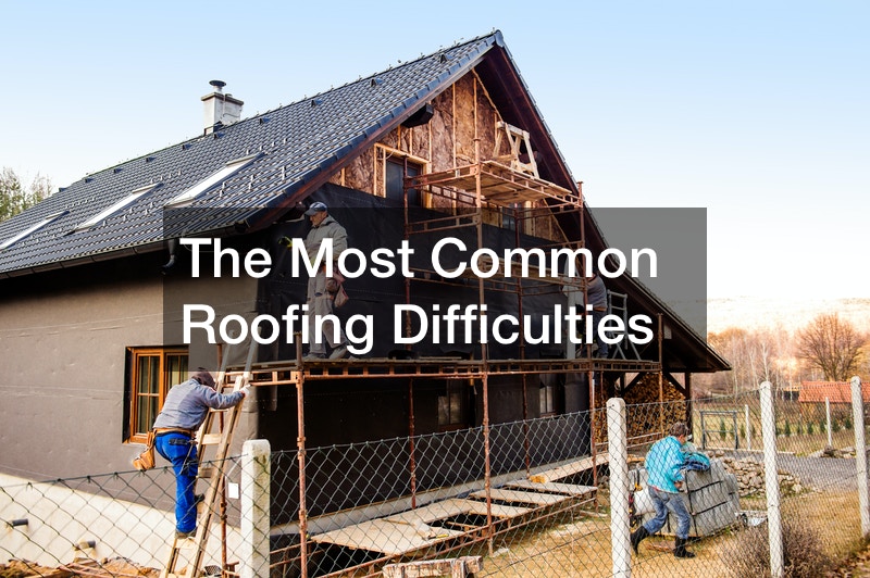 The Most Common Roofing Difficulties