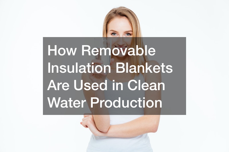 How Removable Insulation Blankets Are Used in Clean Water Production