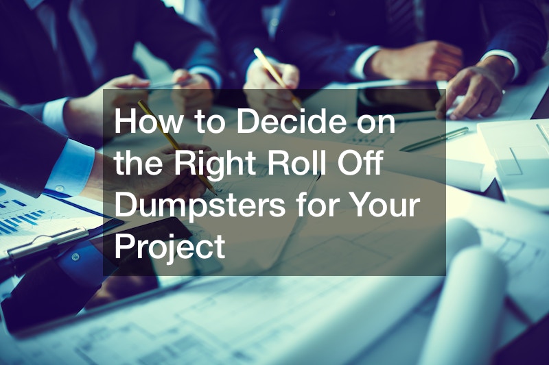 How to Decide on the Right Roll Off Dumpsters for Your Project