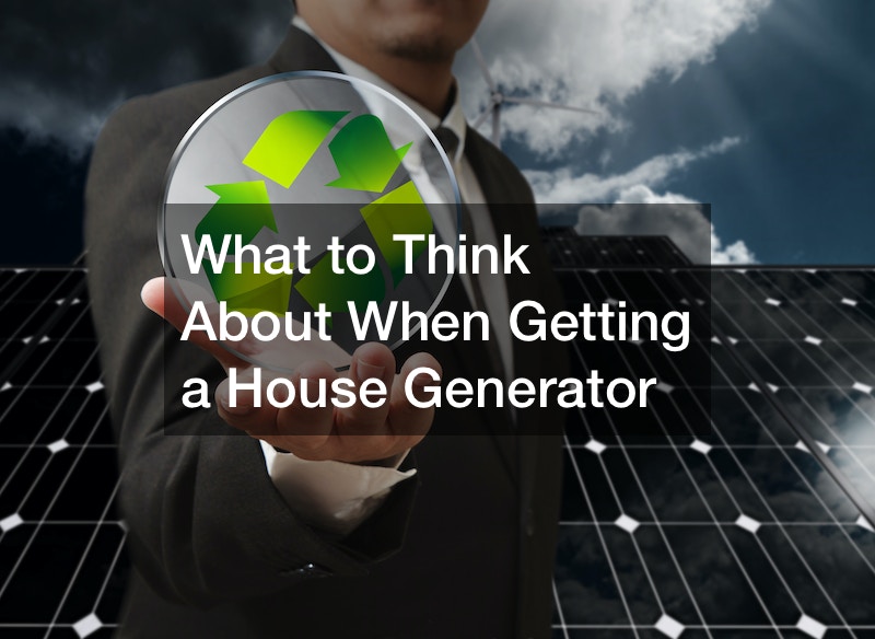 What to Think About When Getting a House Generator