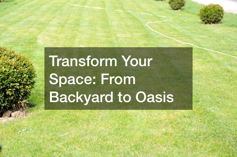 Transform Your Space: From Backyard to Oasis