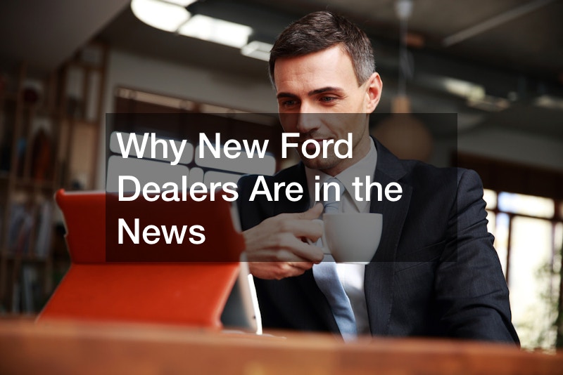 Why New Ford Dealers Are in the News