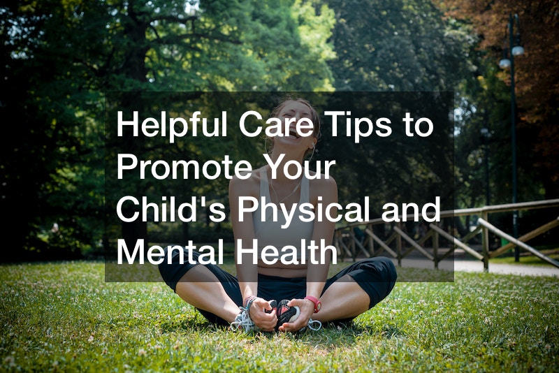 Helpful Care Tips to Promote Your Childs Physical and Mental Health