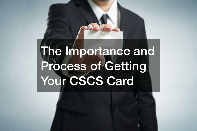 The Importance and Process of Getting Your CSCS Card