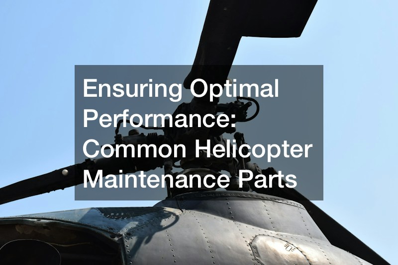 Ensuring Optimal Performance  Common Helicopter Maintenance Parts
