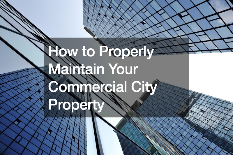 How to Properly Maintain Your Commercial City Property
