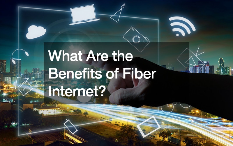 What Are the Benefits of Fiber Internet?