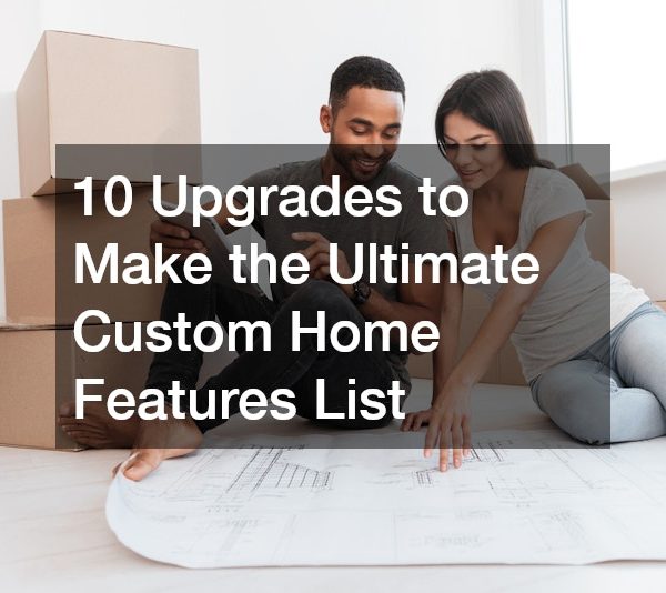 10 Upgrades to Make the Ultimate Custom Home Features List