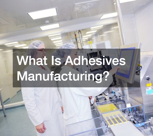 What Is Adhesives Manufacturing?