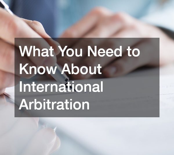 What You Need to Know About International Arbitration