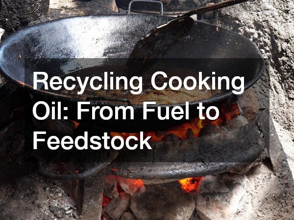 Recycling Cooking Oil From Fuel to Feedstock