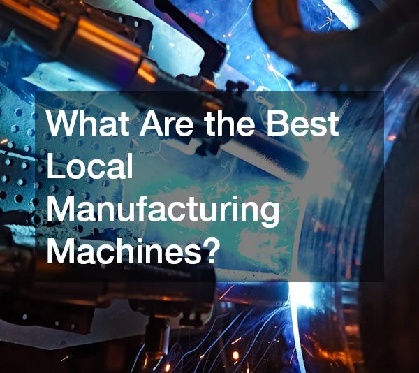 What Are the Best Local Manufacturing Machines?