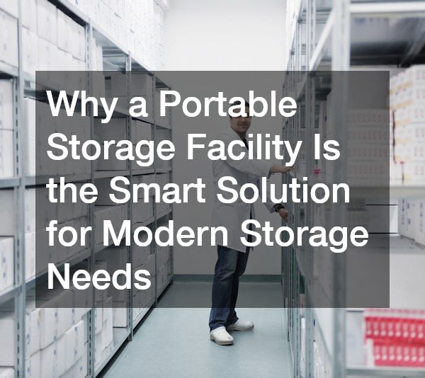 Why a Portable Storage Facility Is the Smart Solution for Modern Storage Needs